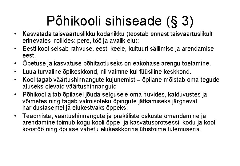 Põhikooli sihiseade (§ 3) • Kasvatada täisväärtuslikku kodanikku (teostab ennast täisväärtuslikult erinevates rollides: pere,