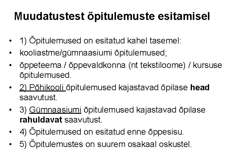 Muudatustest õpitulemuste esitamisel • 1) Õpitulemused on esitatud kahel tasemel: • kooliastme/gümnaasiumi õpitulemused; •