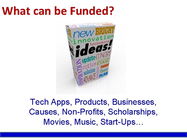 What can be Funded? Tech Apps, Products, Businesses, Causes, Non-Profits, Scholarships, Movies, Music, Start-Ups…