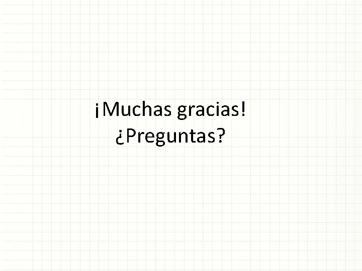 ¡Muchas gracias! ¿Preguntas? 