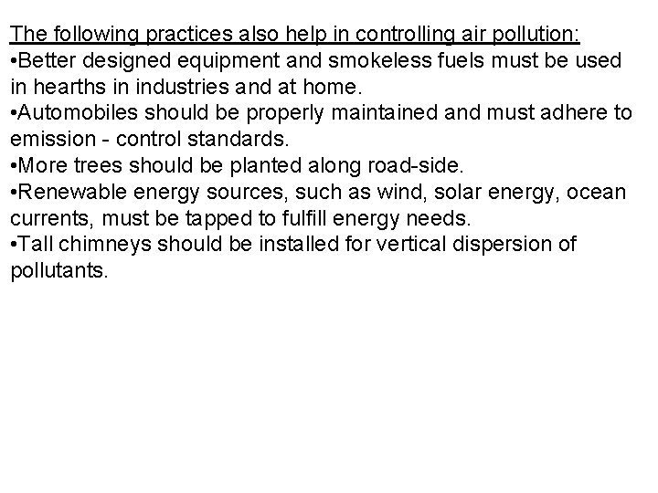 The following practices also help in controlling air pollution: • Better designed equipment and