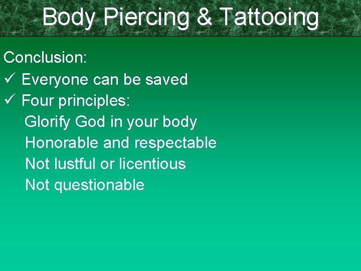 Body Piercing & Tattooing Conclusion: ü Everyone can be saved ü Four principles: Glorify