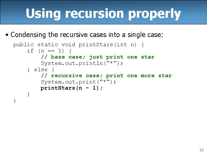 Using recursion properly • Condensing the recursive cases into a single case: public static