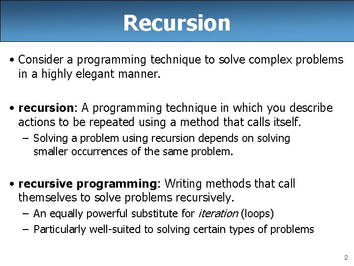 Recursion • Consider a programming technique to solve complex problems in a highly elegant