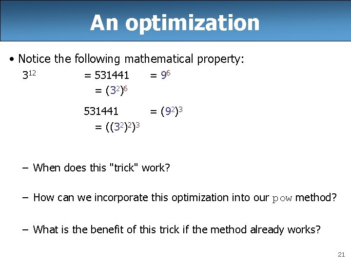 An optimization • Notice the following mathematical property: 312 = 531441 = (32)6 =