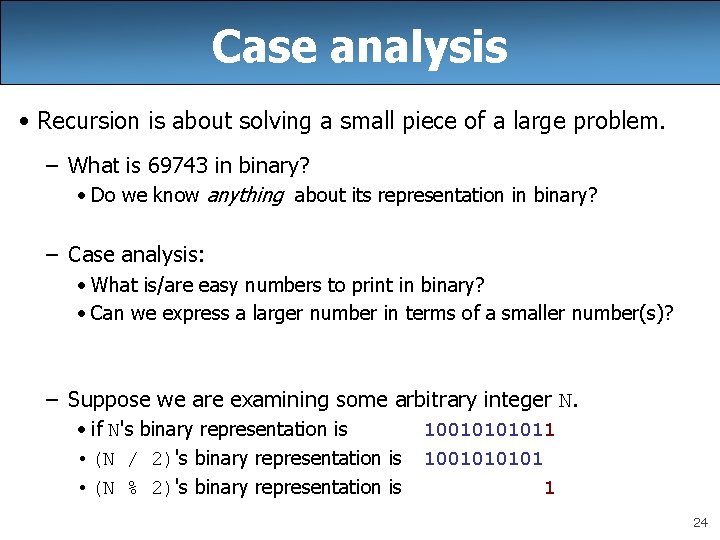 Case analysis • Recursion is about solving a small piece of a large problem.