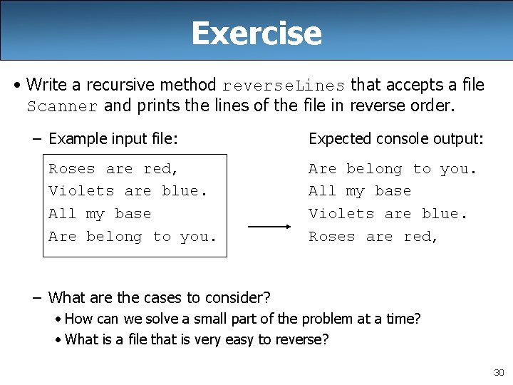 Exercise • Write a recursive method reverse. Lines that accepts a file Scanner and