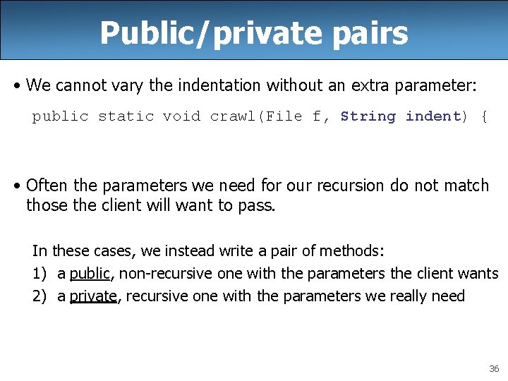 Public/private pairs • We cannot vary the indentation without an extra parameter: public static
