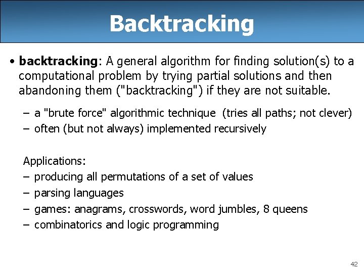 Backtracking • backtracking: A general algorithm for finding solution(s) to a computational problem by