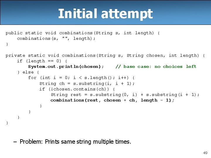 Initial attempt public static void combinations(String s, int length) { combinations(s, "", length); }