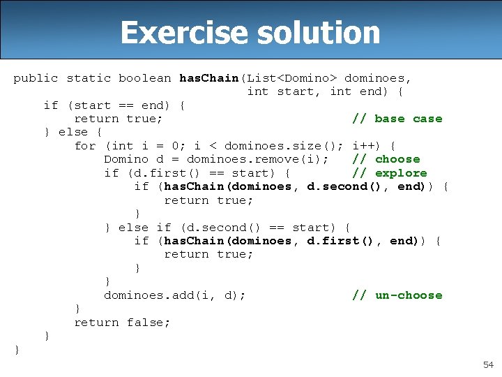 Exercise solution public static boolean has. Chain(List<Domino> dominoes, int start, int end) { if