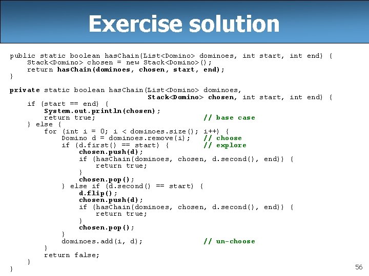 Exercise solution public static boolean has. Chain(List<Domino> dominoes, int start, int end) { Stack<Domino>
