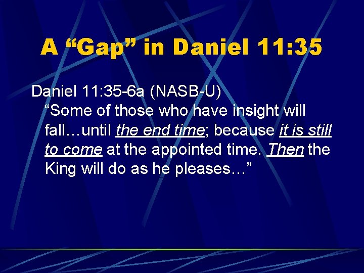 A “Gap” in Daniel 11: 35 -6 a (NASB-U) “Some of those who have