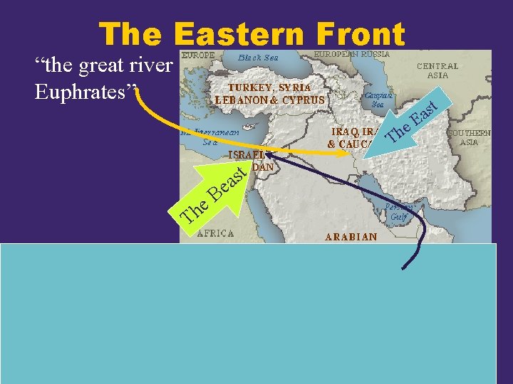 The Eastern Front “the great river Euphrates” t e h T t s a