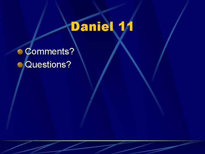 Daniel 11 Comments? Questions? 