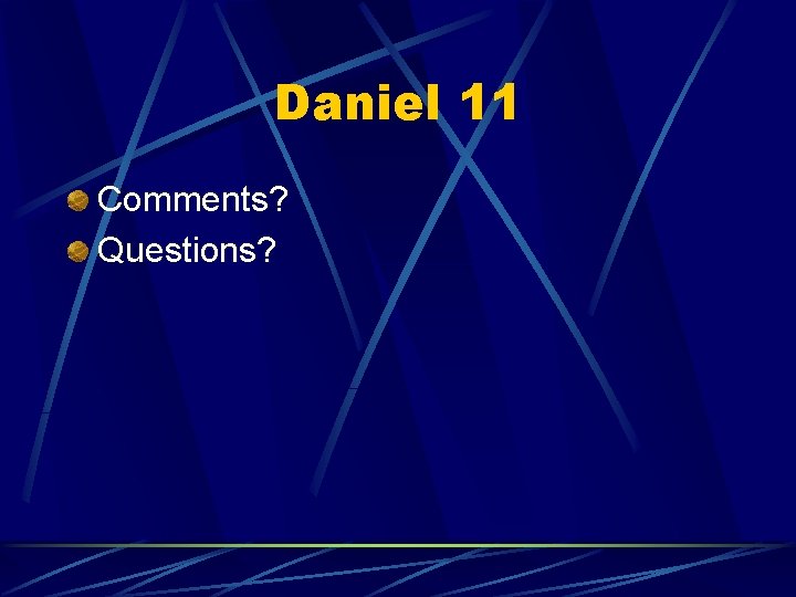 Daniel 11 Comments? Questions? Daniel 11 Comments? Questions?