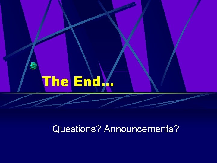The End… Questions? Announcements? 