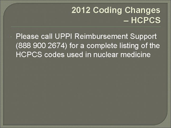 2012 Coding Changes – HCPCS Please call UPPI Reimbursement Support (888 900 2674) for