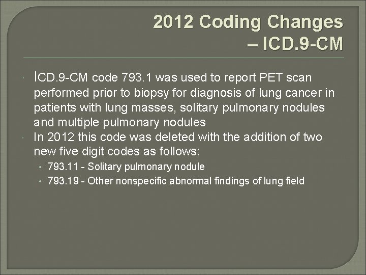 2012 Coding Changes – ICD. 9 -CM code 793. 1 was used to report