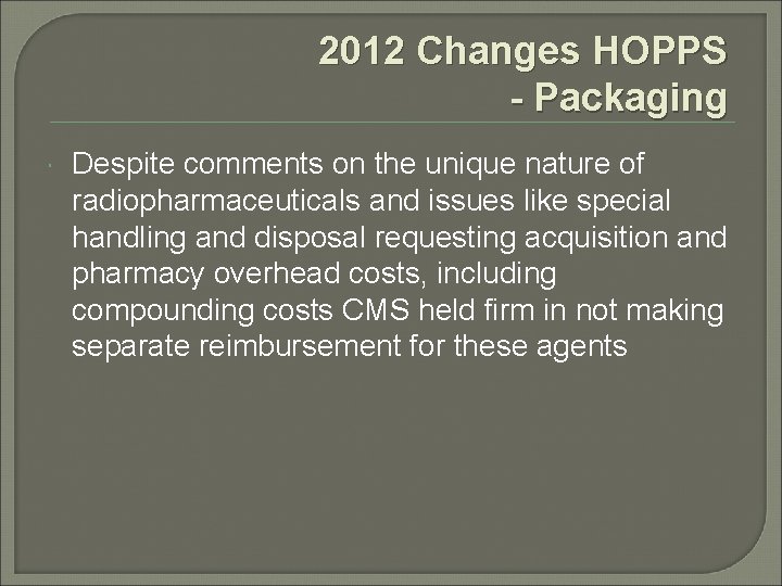 2012 Changes HOPPS - Packaging Despite comments on the unique nature of radiopharmaceuticals and