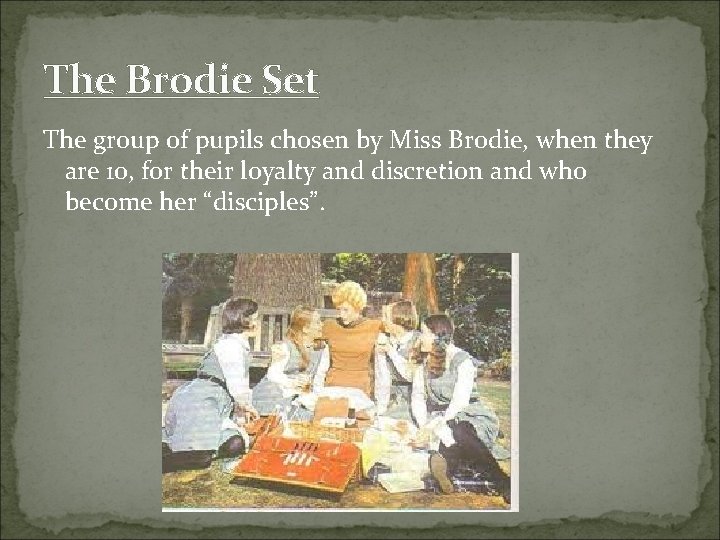 The Brodie Set The group of pupils chosen by Miss Brodie, when they are