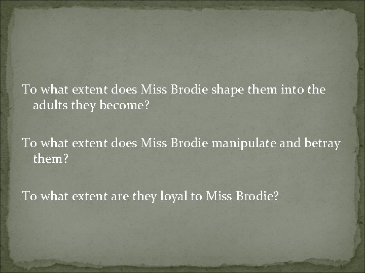 To what extent does Miss Brodie shape them into the adults they become? To