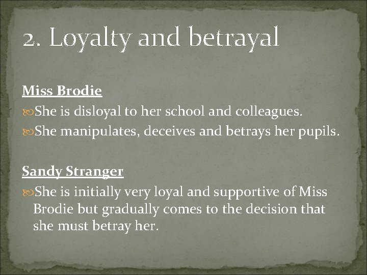 2. Loyalty and betrayal Miss Brodie She is disloyal to her school and colleagues.