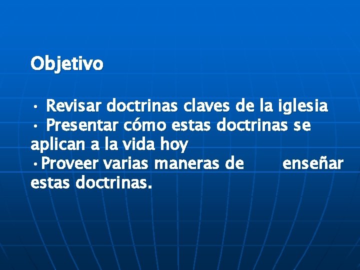 Objetivo • Revisar doctrinas claves de la iglesia • Presentar cómo estas doctrinas se