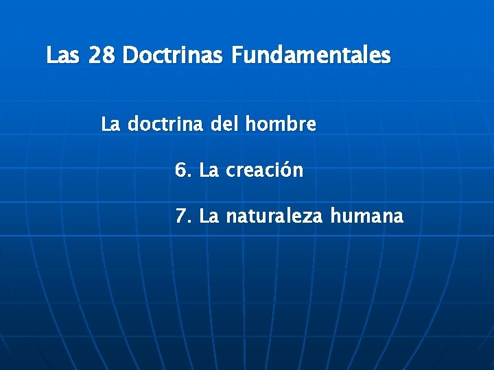 Las 28 Doctrinas Fundamentales La doctrina del hombre 6. La creación 7. La naturaleza