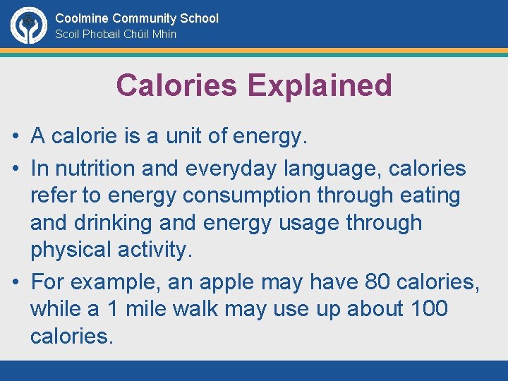 Coolmine Community School Scoil Phobail Chúil Mhín Calories Explained • A calorie is a