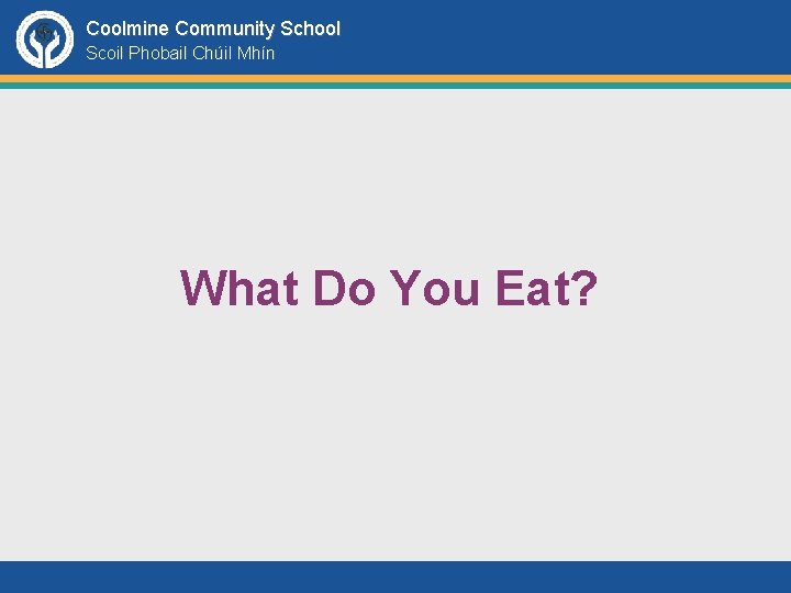 Coolmine Community School Scoil Phobail Chúil Mhín What Do You Eat? 