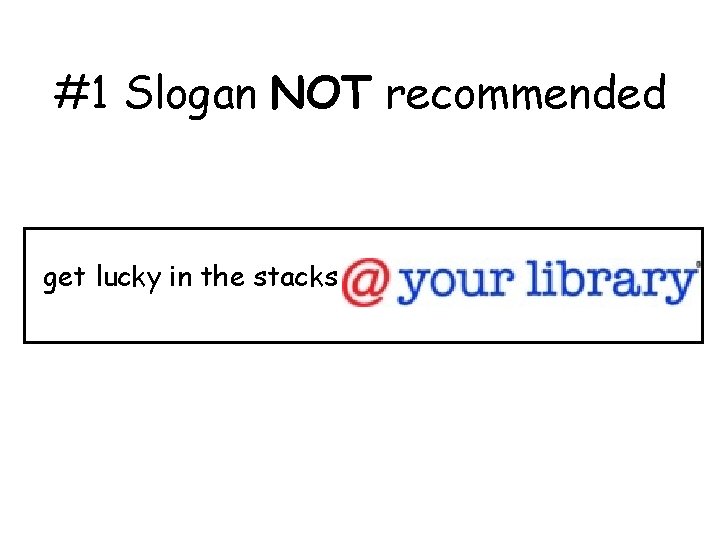#1 Slogan NOT recommended get lucky in the stacks 