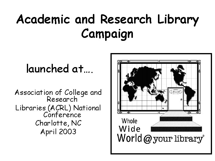 Academic and Research Library Campaign launched at…. Association of College and Research Libraries (ACRL) Academic and Research Library Campaign launched at…. Association of College and Research Libraries (ACRL)