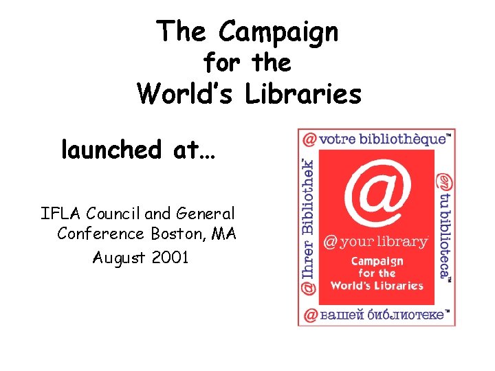 The Campaign for the World’s Libraries launched at… IFLA Council and General Conference Boston, The Campaign for the World’s Libraries launched at… IFLA Council and General Conference Boston,