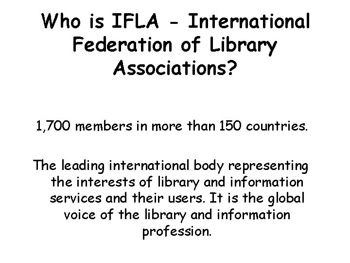 Who is IFLA - International Federation of Library Associations? 1, 700 members in more Who is IFLA - International Federation of Library Associations? 1, 700 members in more