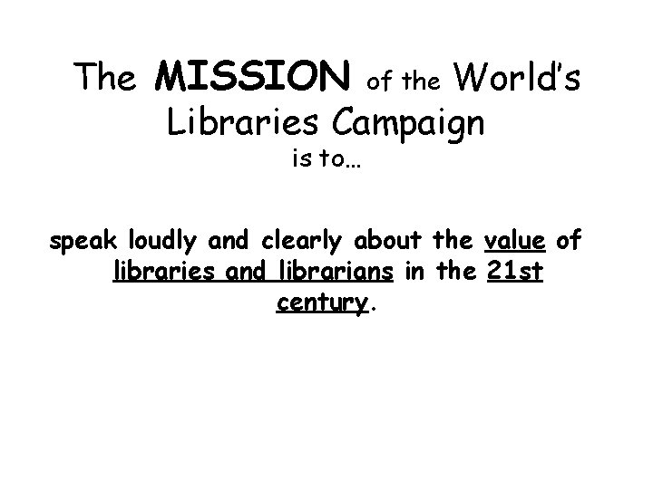 The MISSION of the World’s Libraries Campaign is to… speak loudly and clearly about