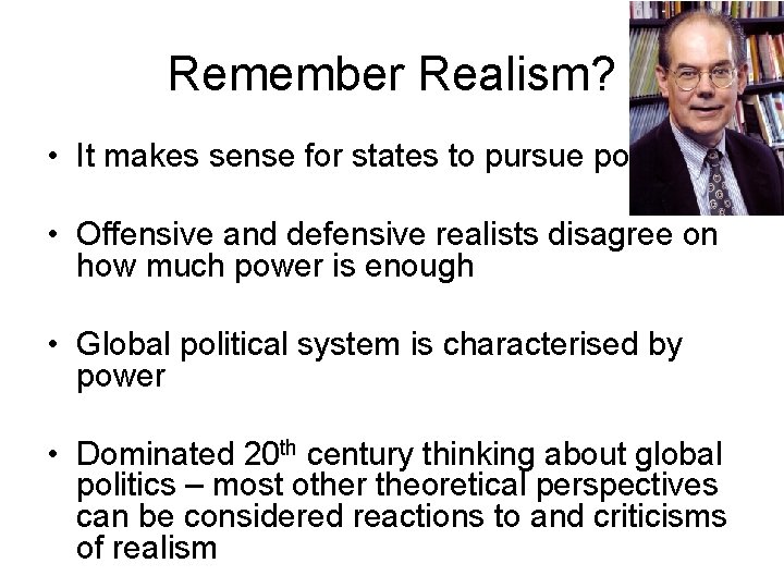 Remember Realism? • It makes sense for states to pursue power • Offensive and