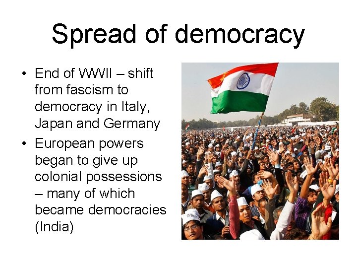 Spread of democracy • End of WWII – shift from fascism to democracy in