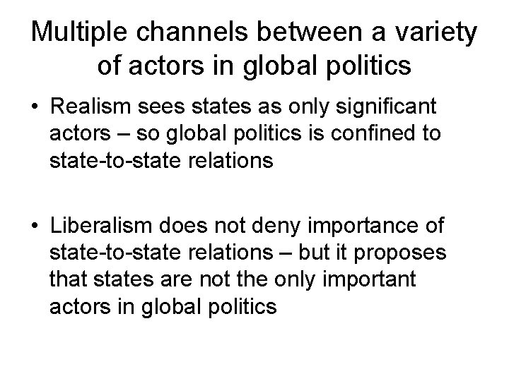 Multiple channels between a variety of actors in global politics • Realism sees states