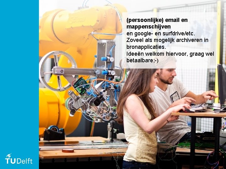 (persoonlijke) email en mappenschijven en google- en surfdrive/etc. Zoveel als mogelijk archiveren in bronapplicaties.