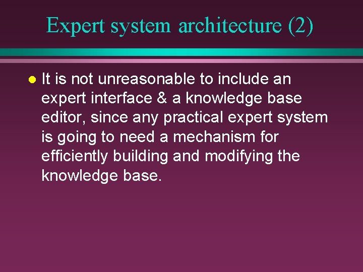 Expert system architecture (2) l It is not unreasonable to include an expert interface