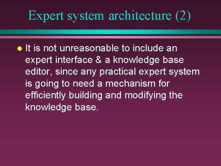Expert system architecture (2) l It is not unreasonable to include an expert interface Expert system architecture (2) l It is not unreasonable to include an expert interface