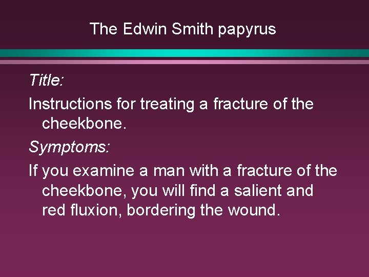 The Edwin Smith papyrus Title: Instructions for treating a fracture of the cheekbone. Symptoms: