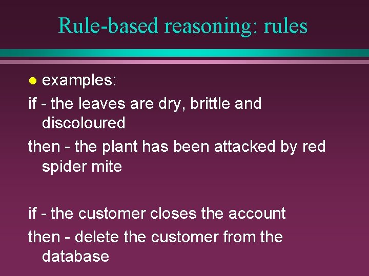 Rule-based reasoning: rules examples: if - the leaves are dry, brittle and discoloured then