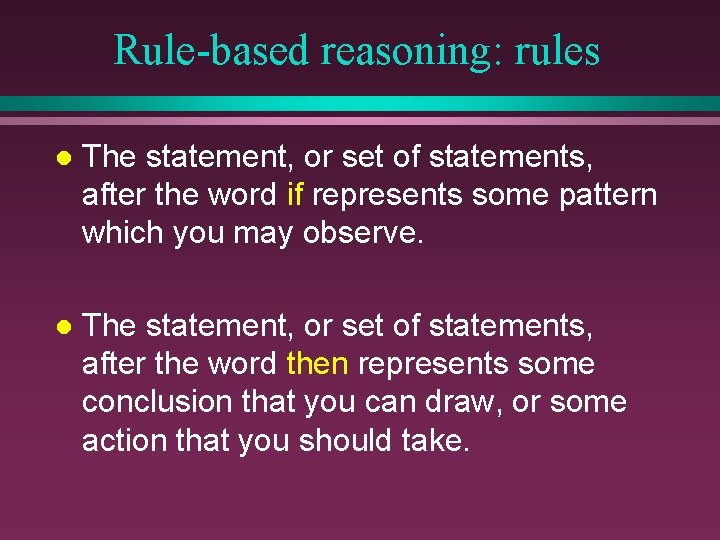 Rule-based reasoning: rules l The statement, or set of statements, after the word if