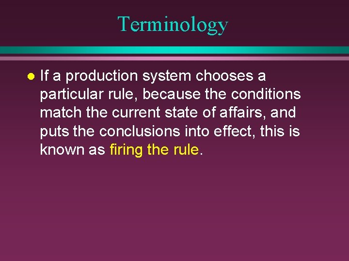 Terminology l If a production system chooses a particular rule, because the conditions match Terminology l If a production system chooses a particular rule, because the conditions match
