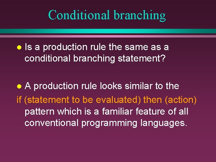 Conditional branching l Is a production rule the same as a conditional branching statement? Conditional branching l Is a production rule the same as a conditional branching statement?