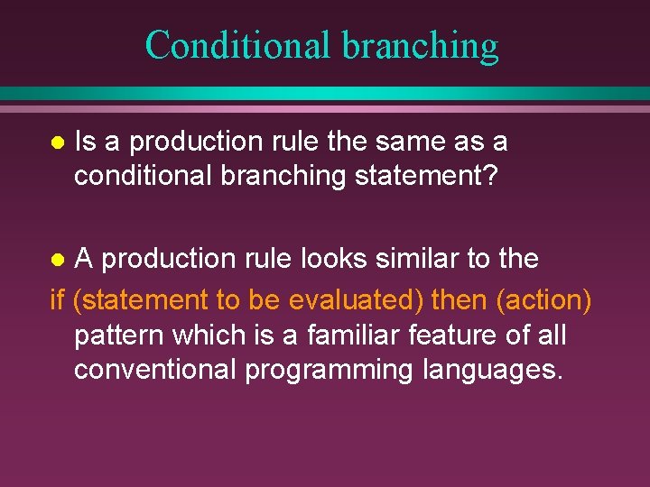 Conditional branching l Is a production rule the same as a conditional branching statement?