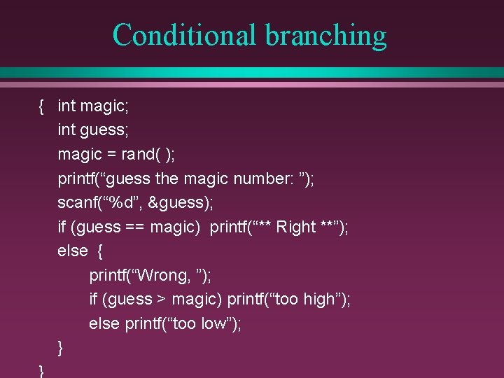 Conditional branching { int magic; int guess; magic = rand( ); printf(“guess the magic Conditional branching { int magic; int guess; magic = rand( ); printf(“guess the magic