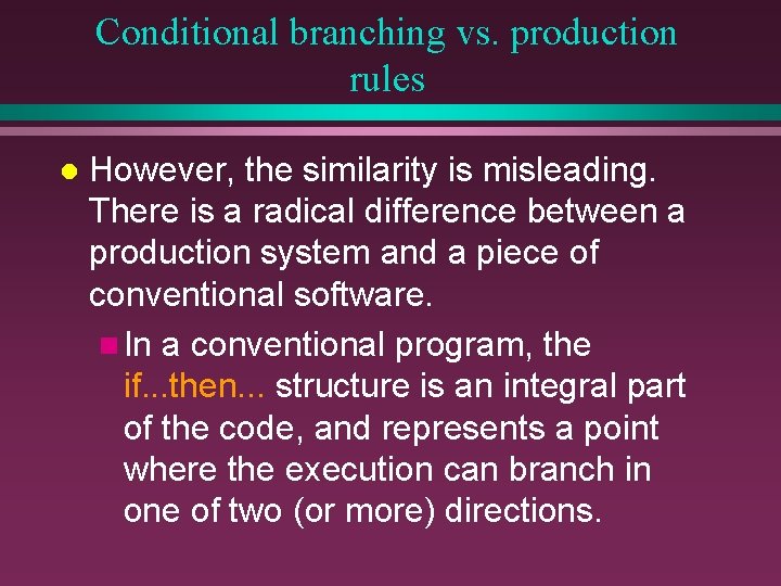 Conditional branching vs. production rules l However, the similarity is misleading. There is a